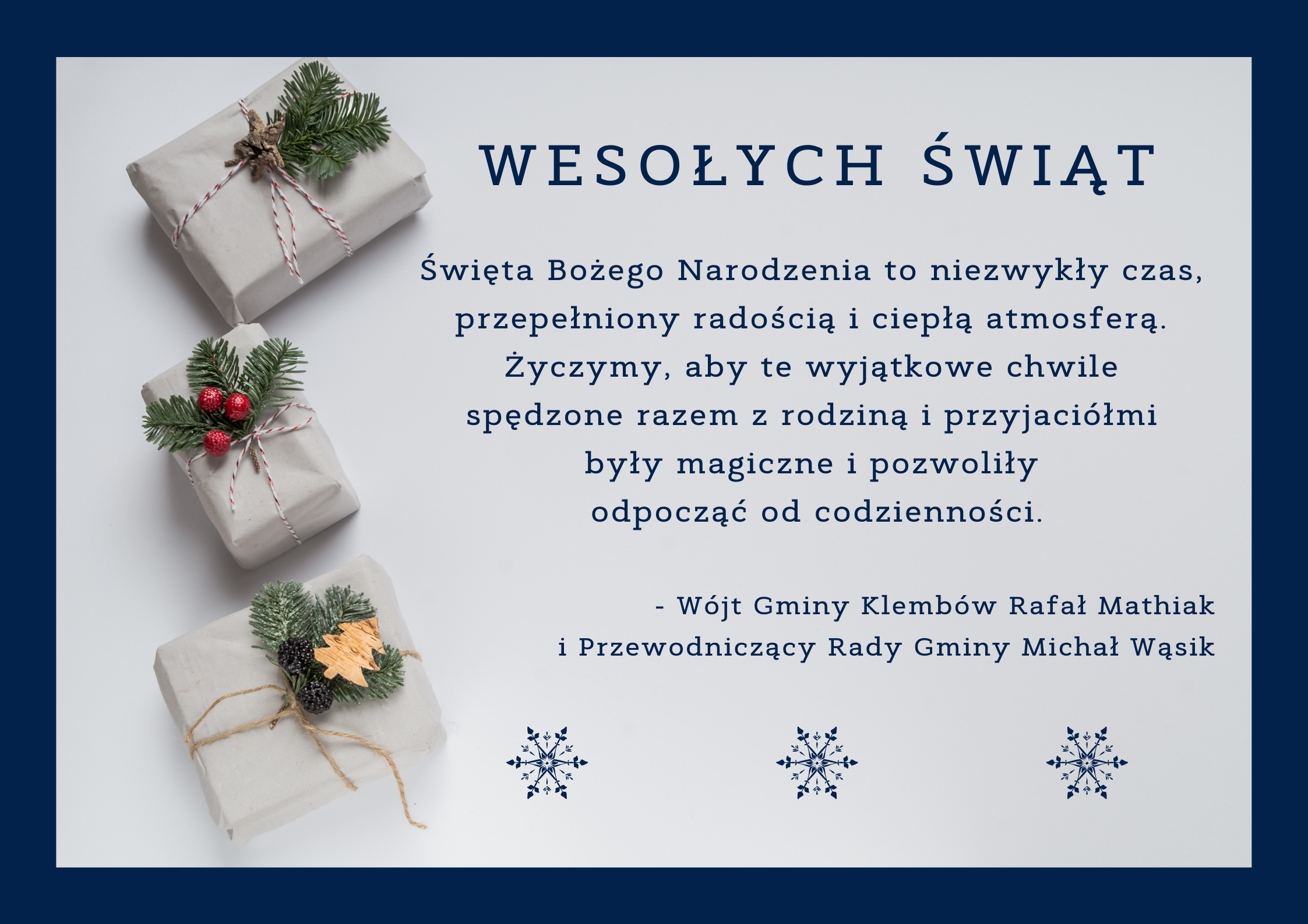 Święta Bożego Narodzenia to niezwykły czas,  przepełniony radością i ciepłą atmosferą.  Życzymy, aby te wyjątkowe chwile  spędzone razem z rodziną i przyjaciółmi  były magiczne i pozwoliły  odpocząć od codzienności.  - Wójt Gminy Klembów Rafał Mathiak i Przewodniczący Rady Gminy Michał Wąsik